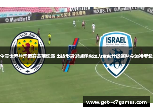 今晨世界杯预选赛赛前速递 出线形势紧绷保级压力全面升级各队命运待考验