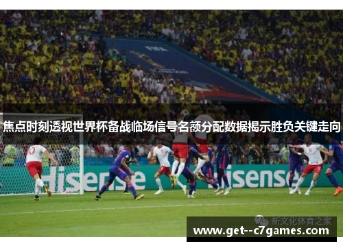焦点时刻透视世界杯备战临场信号名额分配数据揭示胜负关键走向 焦点时刻透视世界杯备战临场信号名额分配数据揭示胜负关键走向