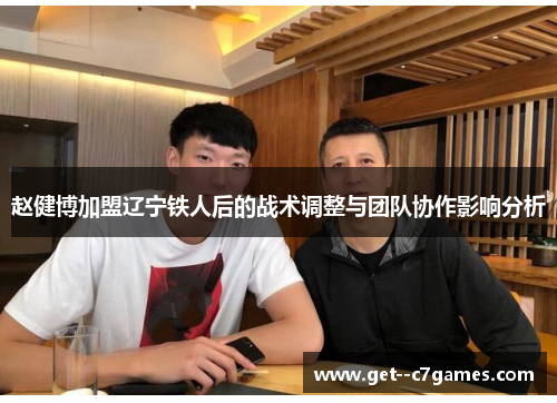 赵健博加盟辽宁铁人后的战术调整与团队协作影响分析