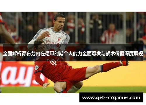 全面解析德布劳内在德甲时期个人能力全面爆发与战术价值深度展现