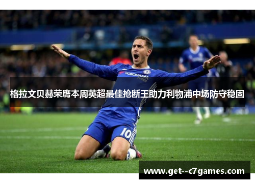 格拉文贝赫荣膺本周英超最佳抢断王助力利物浦中场防守稳固 格拉文贝赫荣膺本周英超最佳抢断王助力利物浦中场防守稳固