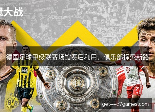 德国足球甲级联赛场馆赛后利用,俱乐部探索新路 德国足球甲级联赛场馆赛后利用,俱乐部探索新路